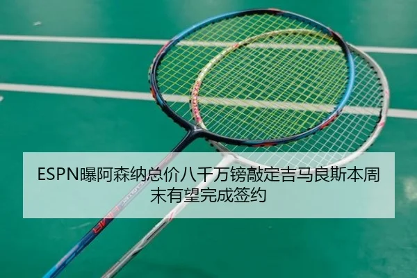ESPN曝阿森纳总价八千万镑敲定吉马良斯本周末有望完成签约